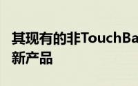 其现有的非TouchBar13英寸型号的更新以及新产品