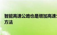 智能高速公路也是增加高速公路通行能力的一种经济有效的方法