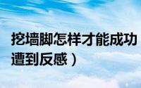 挖墙脚怎样才能成功（什么方式去挖墙脚不会遭到反感）