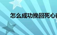 怎么成功挽回死心前男友（三种办法）