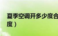 夏季空调开多少度合适（27℃左右为最佳温度）