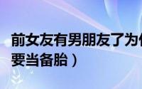 前女友有男朋友了为什么还要联系我（千万不要当备胎）