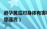 避孕黄瓜对身体有害吗（带花黄瓜涂抹避孕药是谣言）