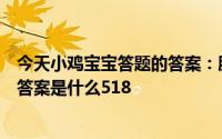 今天小鸡宝宝答题的答案：肥胖的人才会得高血脂今日小鸡答案是什么518