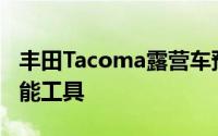 丰田Tacoma露营车预告片是一款可陆上多功能工具