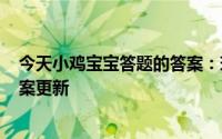 今天小鸡宝宝答题的答案：现实中的金山寺是在5月18日答案更新