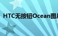 HTC无按钮Ocean图片曝光双镜头+USB-C