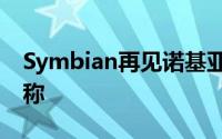 Symbian再见诺基亚已放弃“Symbian”名称