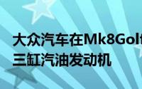 大众汽车在Mk8Golf系列中增加了新的1.0升三缸汽油发动机