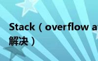 Stack（overflow at line:0是什么意思 如何解决）