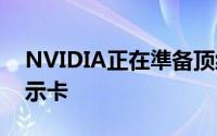 NVIDIA正在準备顶级GeForceRTX3090显示卡