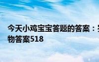 今天小鸡宝宝答题的答案：岁寒三友岁寒三友是指哪三个植物答案518