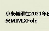 小米希望在2021年出售不少于500,000的小米MIMIXFold