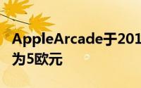 AppleArcade于2019年秋季推出每月费用约为5欧元