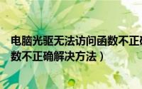 电脑光驱无法访问函数不正确（光驱提示：无法访问G:\函数不正确解决方法）