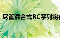 尽管混合式RC系列将在英国的陈列室中消失