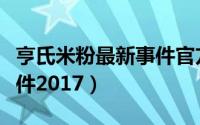 亨氏米粉最新事件官方报道（亨氏米粉最新事件2017）