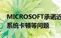 MICROSOFT承诺近期推出Win10更新解决系统卡顿等问题