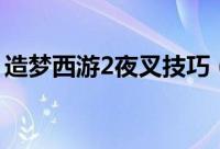 造梦西游2夜叉技巧（造梦西游2夜叉怎么打）