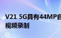 V21 5G具有44MP自动对焦前置摄像头与4K视频录制