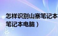 怎样识别山寨笔记本电脑（8招教你识别山寨笔记本电脑）