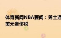 体育新闻NBA要闻：勇士通过交易帕斯卡尔节省了1200万美元奢侈税