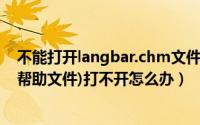 不能打开langbar.chm文件（langbar.chm文件(输入法的帮助文件)打不开怎么办）