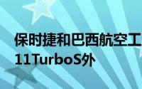 保时捷和巴西航空工业公司除了获得匹配的911TurboS外