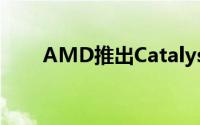 AMD推出Catalyst14.9WHQL驱动