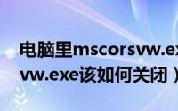 电脑里mscorsvw.exe是什么进程（mscorsvw.exe该如何关闭）