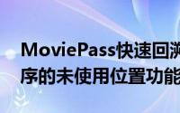 MoviePass快速回溯并最终删除了该应用程序的未使用位置功能