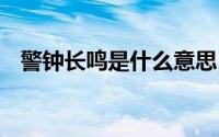 警钟长鸣是什么意思 警钟长鸣是什么意思