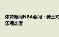 体育新闻NBA要闻：骑士对于续约以赛亚-哈尔滕斯泰因持乐观态度