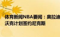 体育新闻NBA要闻：奥拉迪波一年老将底薪合同重回热火；沃克计划签约尼克斯