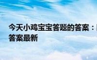 今天小鸡宝宝答题的答案：阴雨天要不要涂防晒霜5月17日答案最新