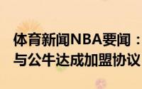 体育新闻NBA要闻：名记中锋托尼-布拉德利与公牛达成加盟协议