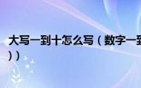 大写一到十怎么写（数字一到十的大写怎么写(开票用的大写)）