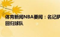 体育新闻NBA要闻：名记萨本-李与活塞达成一份三年合同回归球队