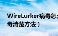 WireLurker病毒怎么检测（WireLurker病毒清楚方法）