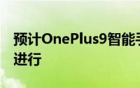 预计OnePlus9智能手机的正式首发将在三月进行