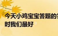 今天小鸡宝宝答题的答案：一般来说体检抽血时我们最好