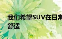 我们希望SUV在日常通勤或公路旅行中保持舒适