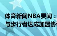 体育新闻NBA要闻：前CBA外援凯弗-赛克斯与步行者达成加盟协议