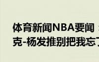 体育新闻NBA要闻：也是湖人旧将+老将尼克-杨发推别把我忘了