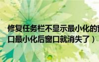 修复任务栏不显示最小化的窗口（任务栏不显示当前任务窗口最小化后窗口就消失了）