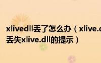 xlivedll丢了怎么办（xlive.dll是什么如何解决运行游戏出现丢失xlive.dll的提示）