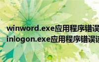 winword.exe应用程序错误怎么修复（电脑出错误提示：winlogon.exe应用程序错误该怎么办）