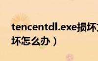 tencentdl.exe损坏文件（tenslx.dll文件损坏怎么办）