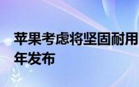 苹果考虑将坚固耐用的AppleWatch于2021年发布