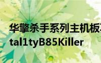 华擎杀手系列主机板再添战斗大板ASRockFatal1tyB85Killer